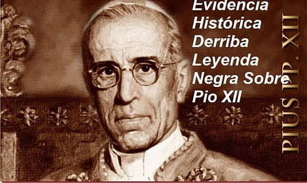 EVIDENCIA HISTÓRICA DERRIBA LEYENDA NEGRA SOBRE PÍO XII